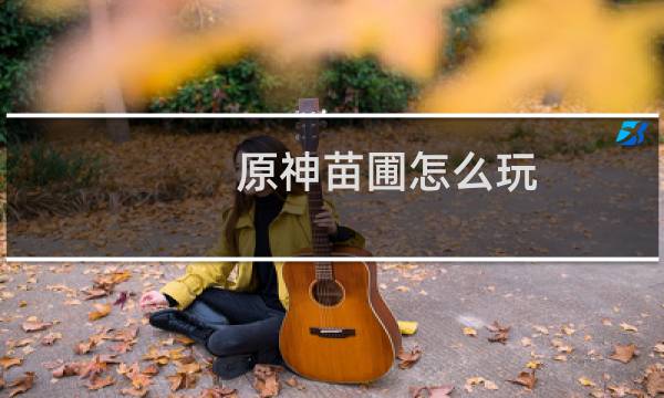 原神苗圃怎么玩