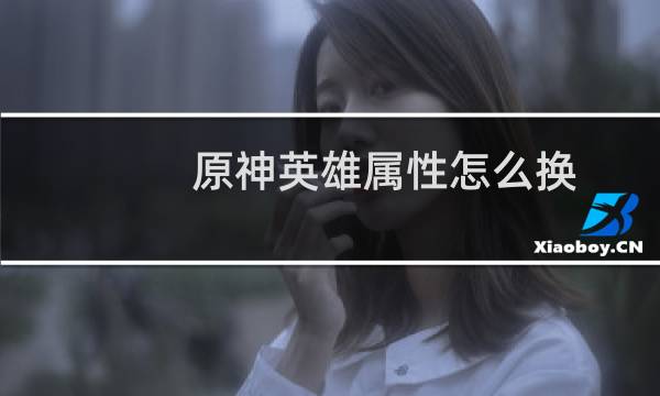原神英雄属性怎么换