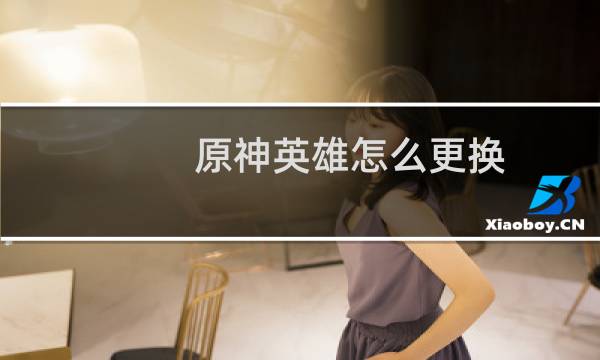 原神英雄怎么更换