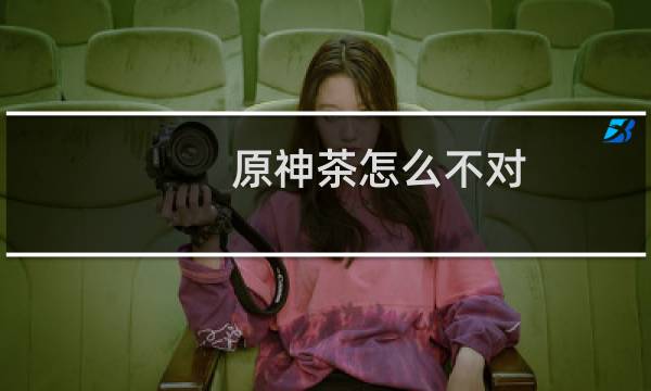 原神茶怎么不对