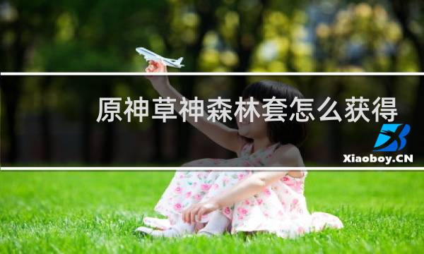 原神草神森林套怎么获得