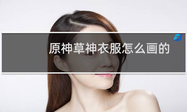 原神草神衣服怎么画的