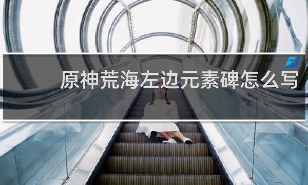 原神荒海左边元素碑怎么写