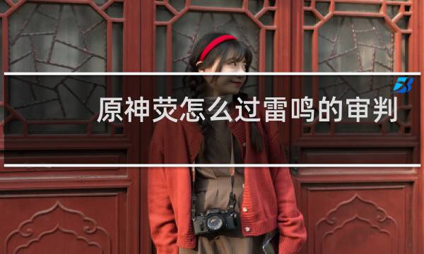 原神荧怎么过雷鸣的审判