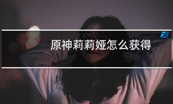 原神莉莉娅怎么获得