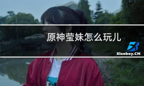 原神莹妹怎么玩儿