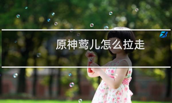 原神莺儿怎么拉走