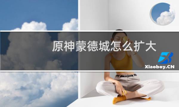 原神蒙德城怎么扩大