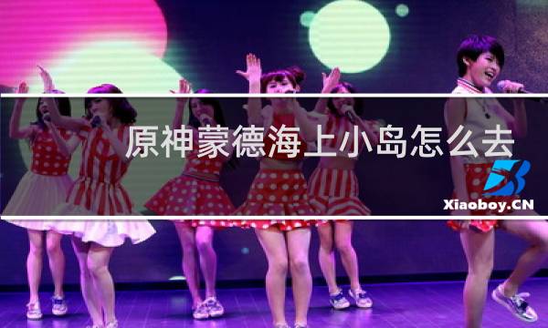原神蒙德海上小岛怎么去