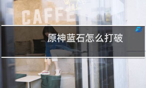 原神蓝石怎么打破