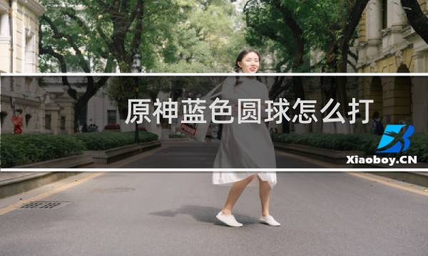 原神蓝色圆球怎么打