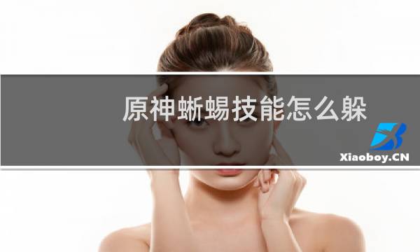 原神蜥蜴技能怎么躲