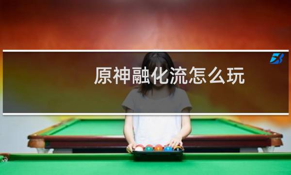 原神融化流怎么玩