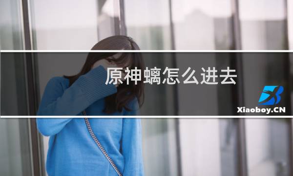 原神螭怎么进去