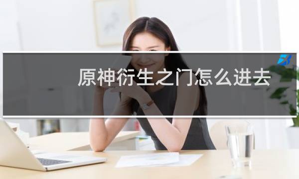 原神衍生之门怎么进去