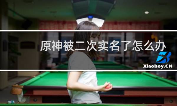 原神被二次实名了怎么办