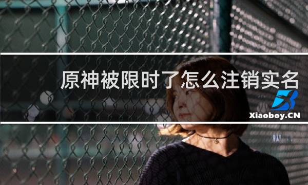原神被限时了怎么注销实名