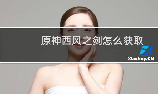 原神西风之剑怎么获取