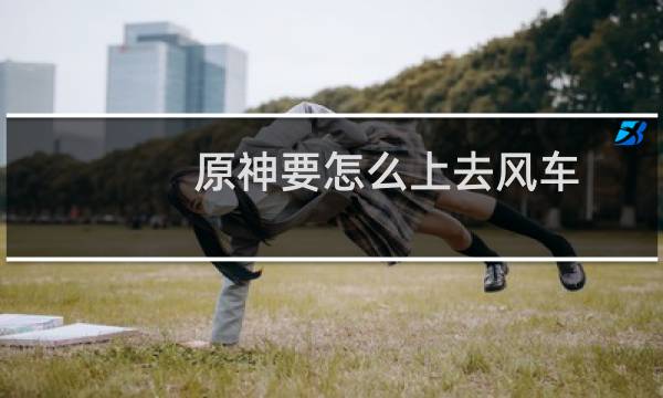 原神要怎么上去风车