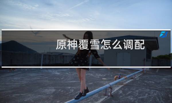原神覆雪怎么调配
