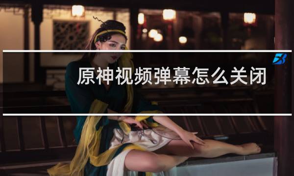 原神视频弹幕怎么关闭