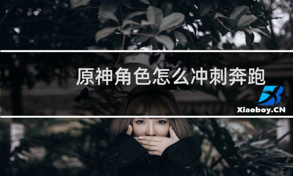 原神角色怎么冲刺奔跑