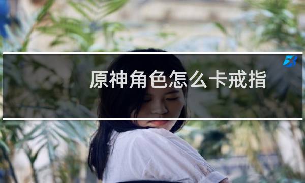 原神角色怎么卡戒指