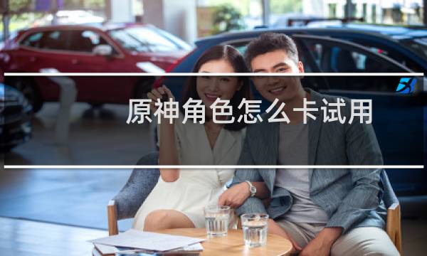 原神角色怎么卡试用