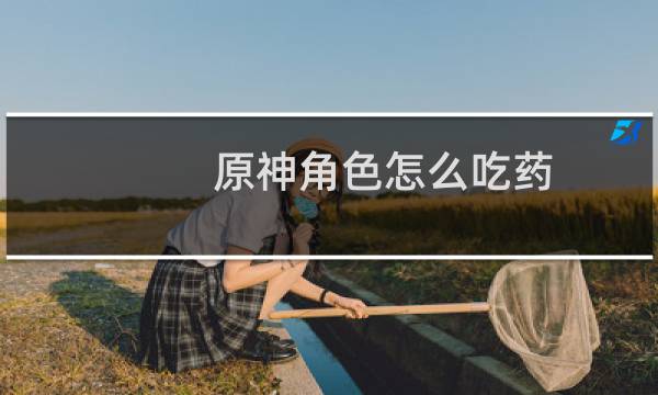 原神角色怎么吃药