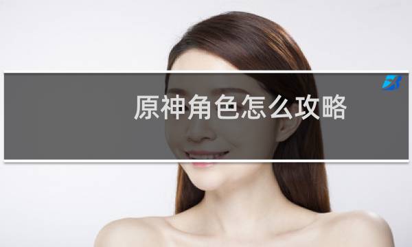 原神角色怎么攻略
