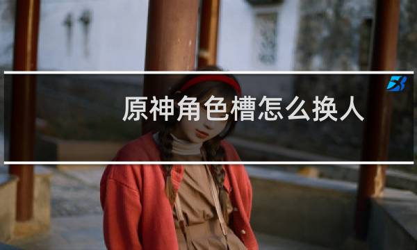 原神角色槽怎么换人