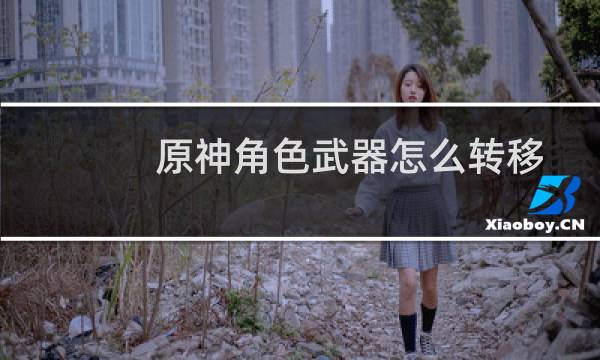 原神角色武器怎么转移