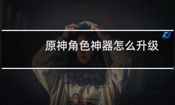 原神角色神器怎么升级