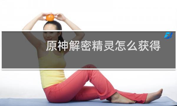原神解密精灵怎么获得