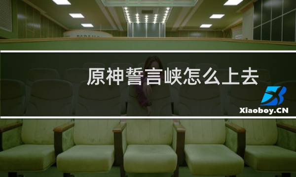 原神誓言峡怎么上去