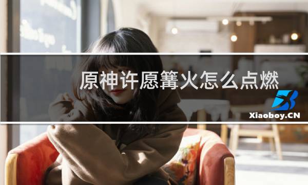 原神许愿篝火怎么点燃