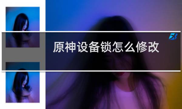 原神设备锁怎么修改