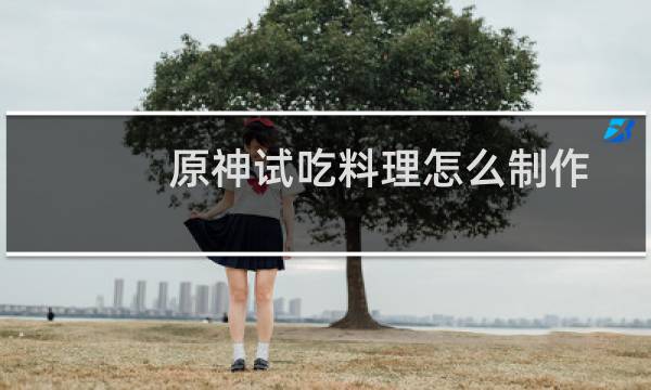 原神试吃料理怎么制作