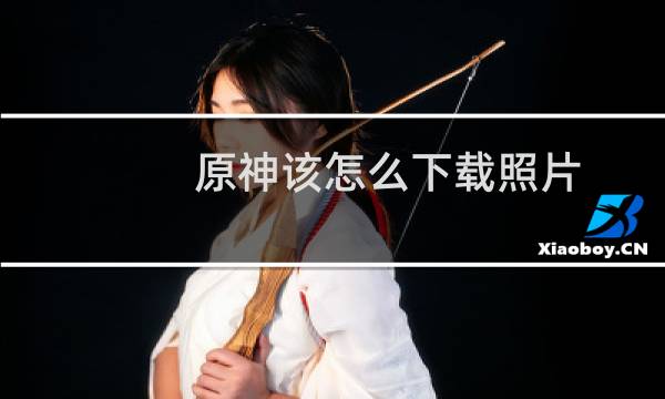 原神该怎么下载照片