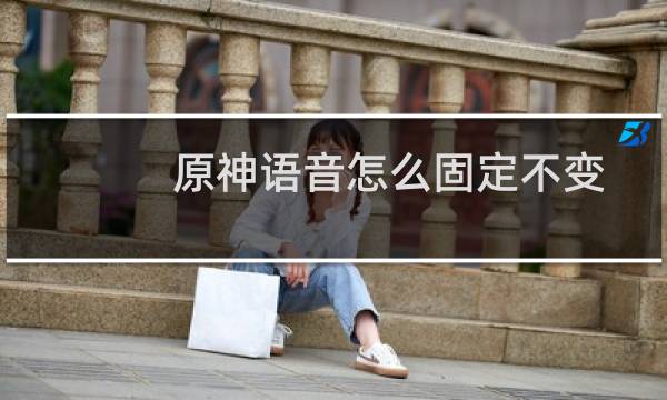 原神语音怎么固定不变