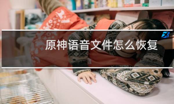 原神语音文件怎么恢复