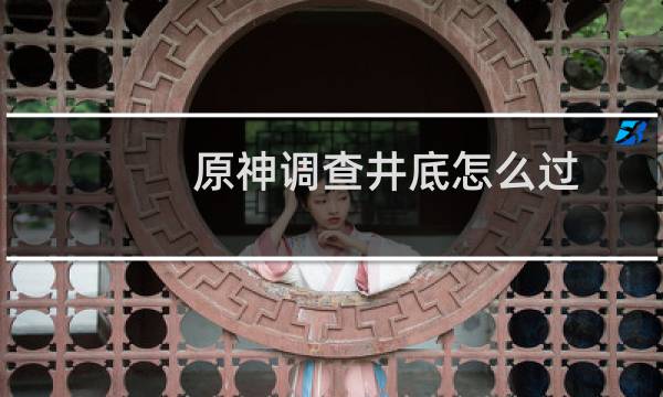 原神调查井底怎么过