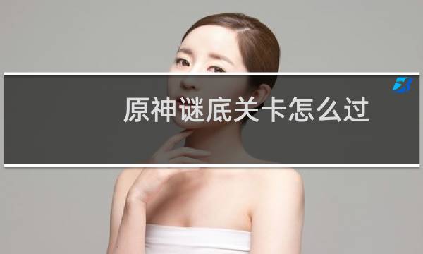 原神谜底关卡怎么过