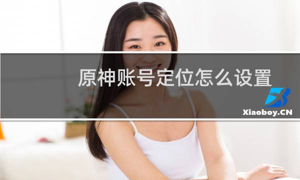 原神账号定位怎么设置