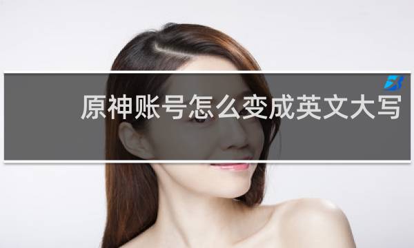 原神账号怎么变成英文大写
