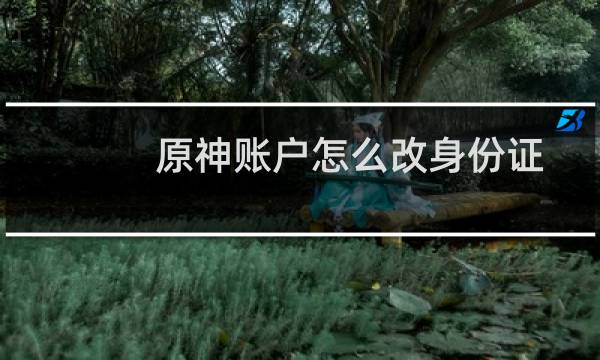 原神账户怎么改身份证
