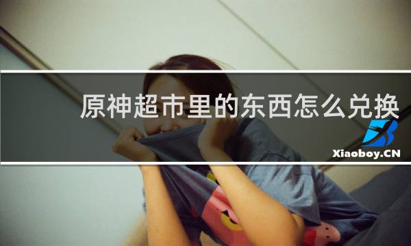 原神超市里的东西怎么兑换