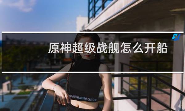 原神超级战舰怎么开船