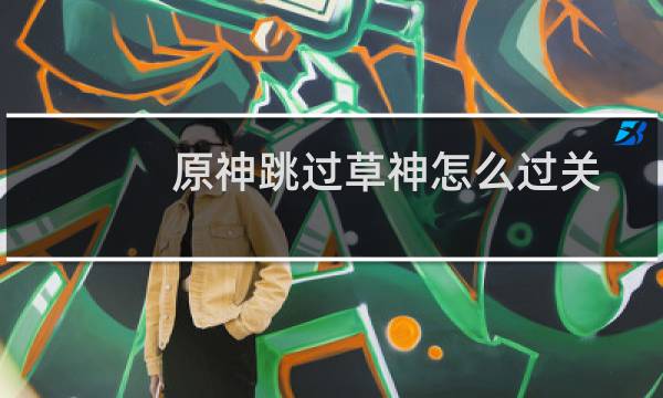 原神跳过草神怎么过关