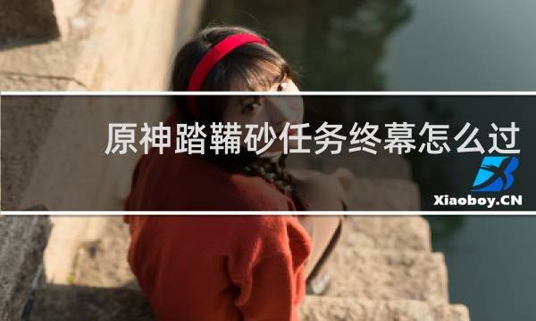 原神踏鞴砂任务终幕怎么过